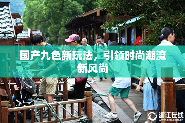 国产九色新玩法，引领时尚潮流新风尚