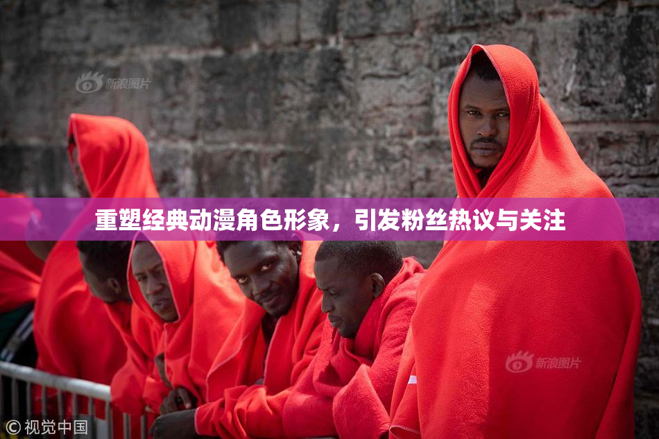 重塑经典动漫角色形象，引发粉丝热议与关注