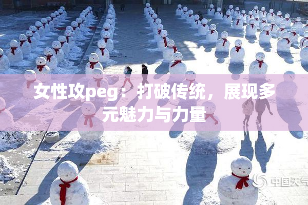女性攻peg：打破传统，展现多元魅力与力量