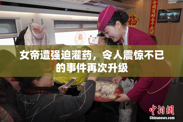 女帝遭强迫灌药，令人震惊不已的事件再次升级