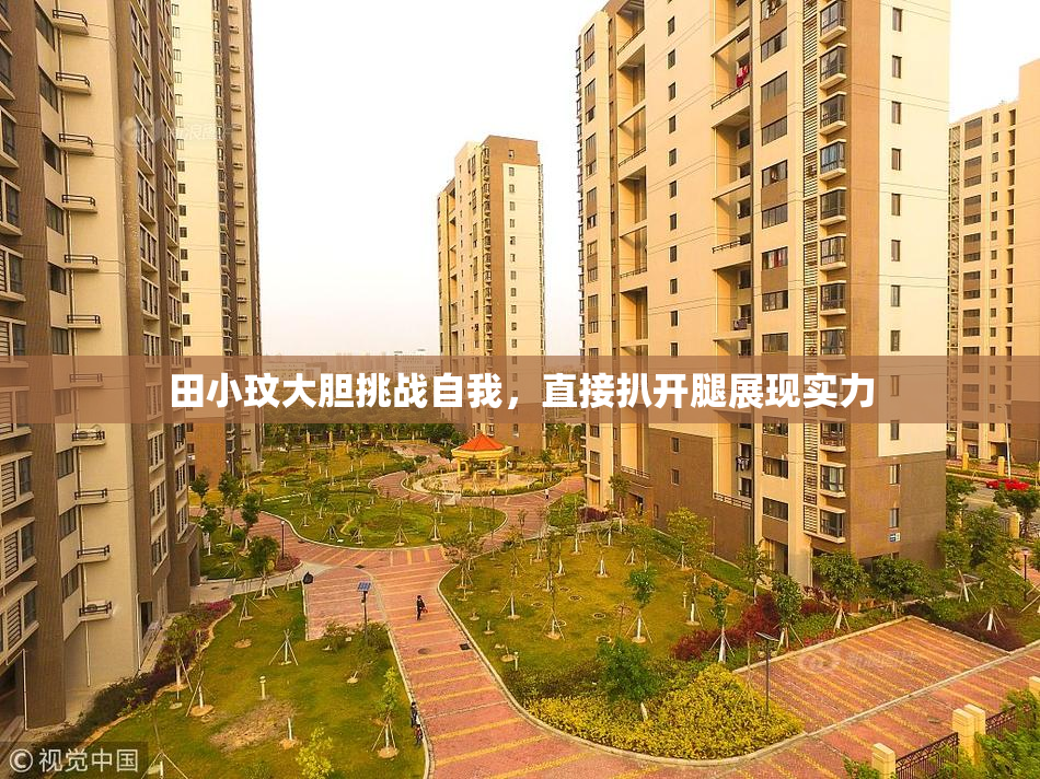田小玟大胆挑战自我，直接扒开腿展现实力