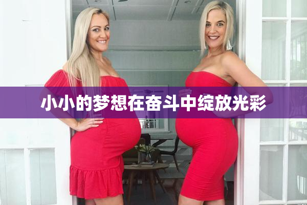 小小的梦想在奋斗中绽放光彩