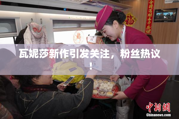 瓦妮莎新作引发关注，粉丝热议！