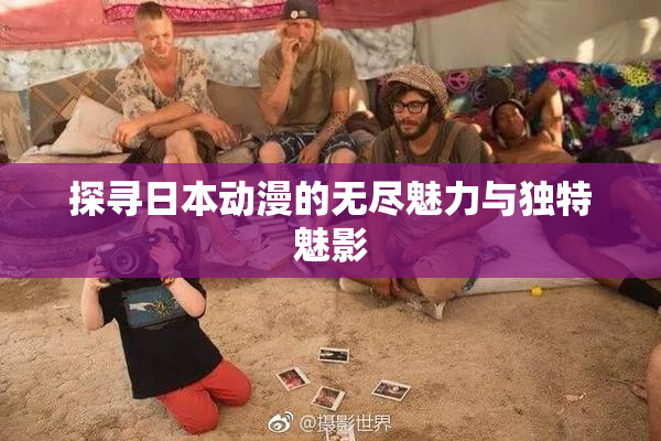 探寻日本动漫的无尽魅力与独特魅影