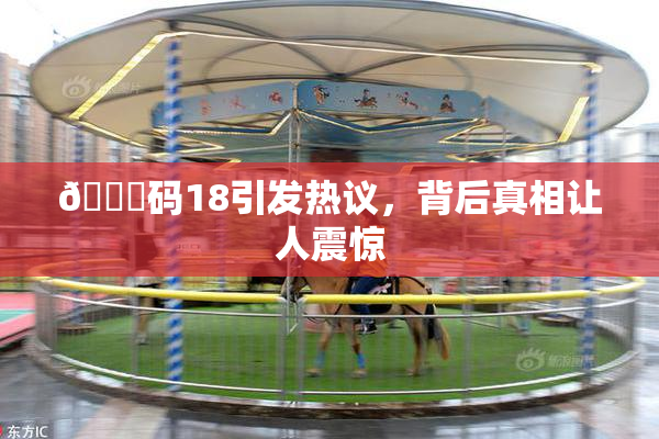 🈚码18引发热议，背后真相让人震惊