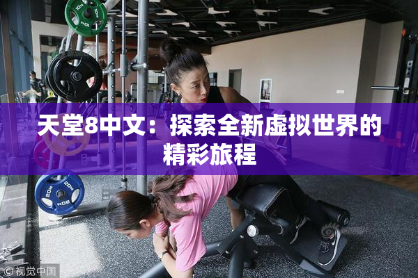 天堂8中文：探索全新虚拟世界的精彩旅程
