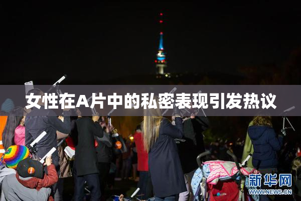 女性在A片中的私密表现引发热议