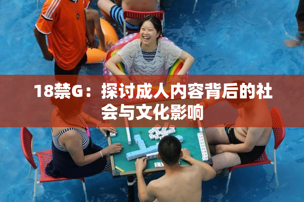 18禁G：探讨成人内容背后的社会与文化影响