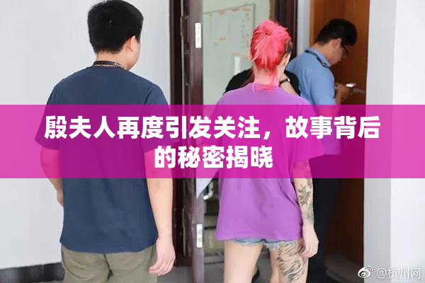 殷夫人再度引发关注，故事背后的秘密揭晓
