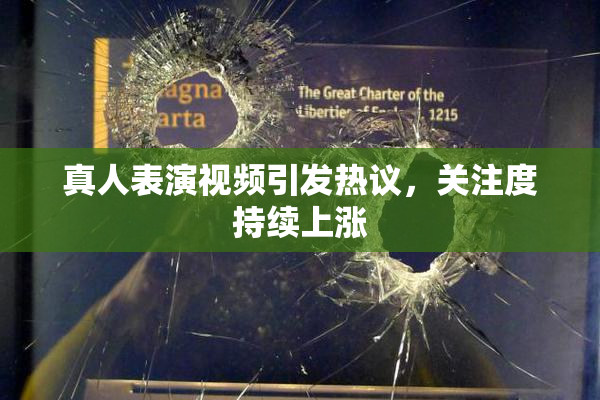 真人表演视频引发热议，关注度持续上涨