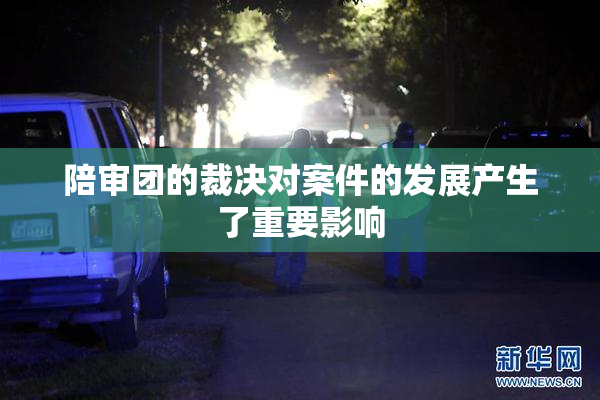 陪审团的裁决对案件的发展产生了重要影响