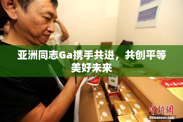 亚洲同志Ga携手共进，共创平等美好未来