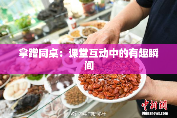 拿蹭同桌：课堂互动中的有趣瞬间