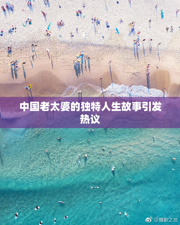 中国老太婆的独特人生故事引发热议