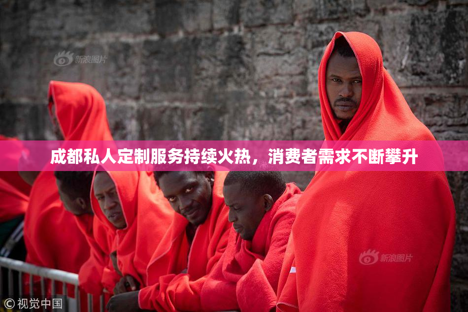 成都私人定制服务持续火热，消费者需求不断攀升