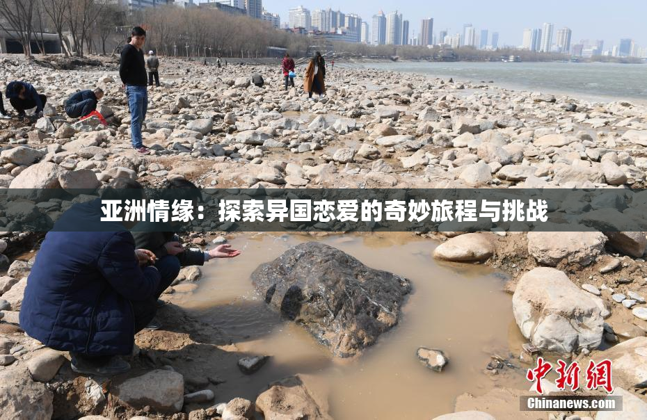 亚洲情缘：探索异国恋爱的奇妙旅程与挑战