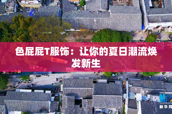色屁屁T服饰：让你的夏日潮流焕发新生