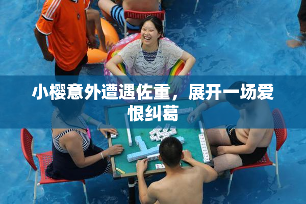 小樱意外遭遇佐重，展开一场爱恨纠葛