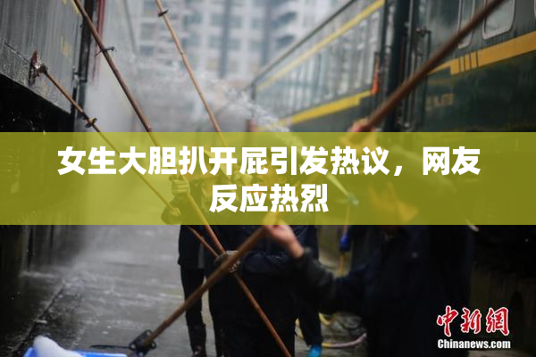 女生大胆扒开屁引发热议，网友反应热烈