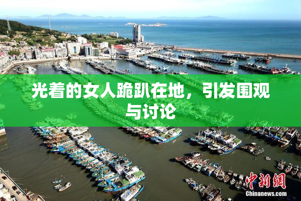 光着的女人跪趴在地，引发围观与讨论