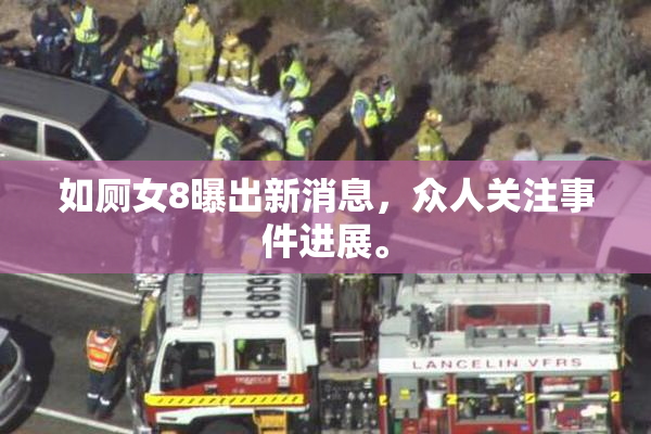 如厕女8曝出新消息，众人关注事件进展。