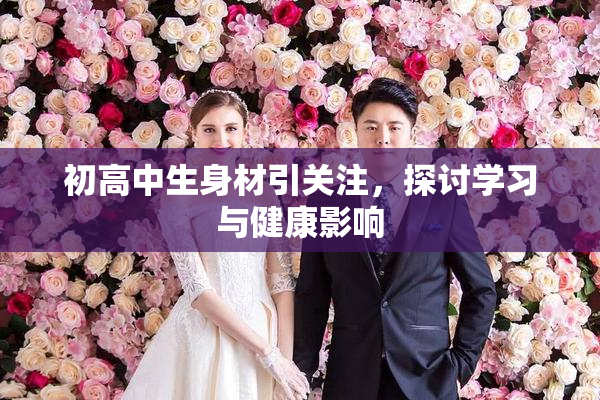 初高中生身材引关注，探讨学习与健康影响