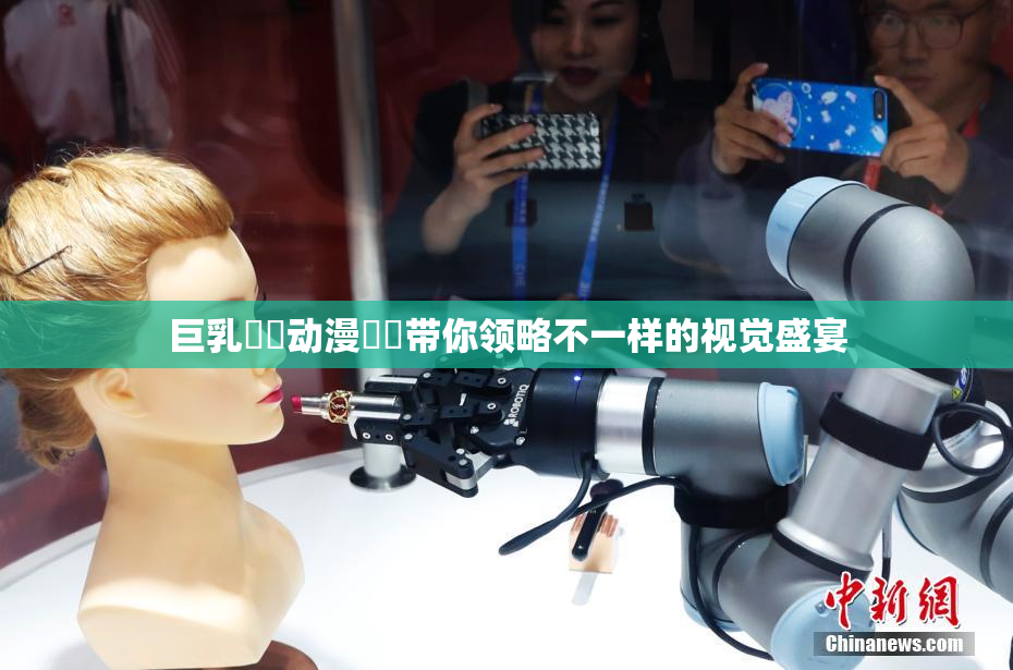 巨乳❌‌动漫❌‌带你领略不一样的视觉盛宴