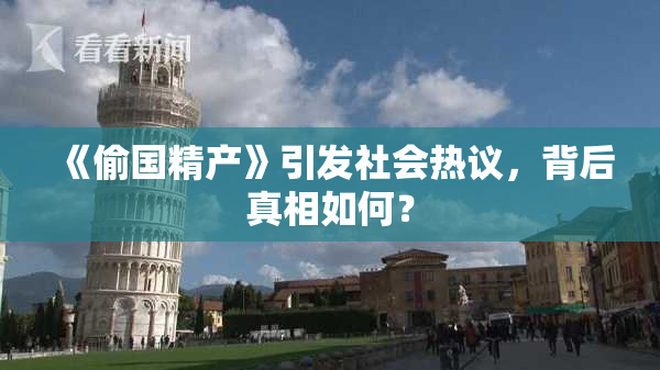 《偷国精产》引发社会热议，背后真相如何？