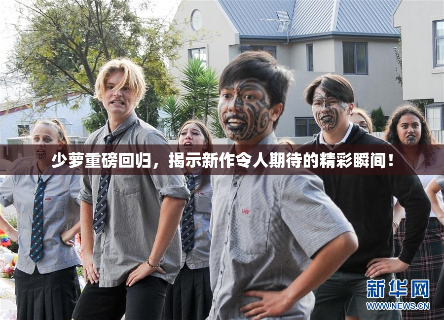 少萝重磅回归，揭示新作令人期待的精彩瞬间！