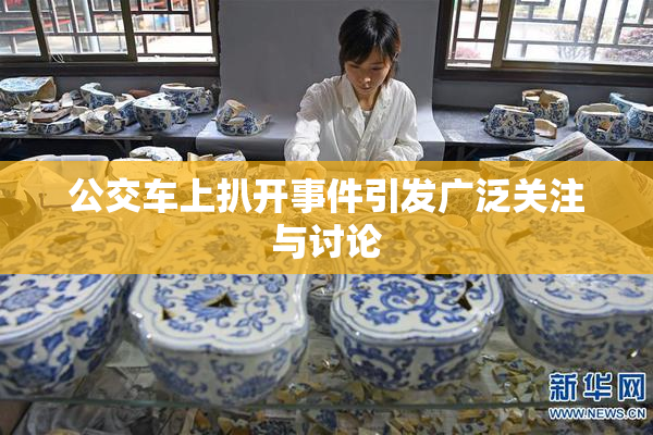 公交车上扒开事件引发广泛关注与讨论