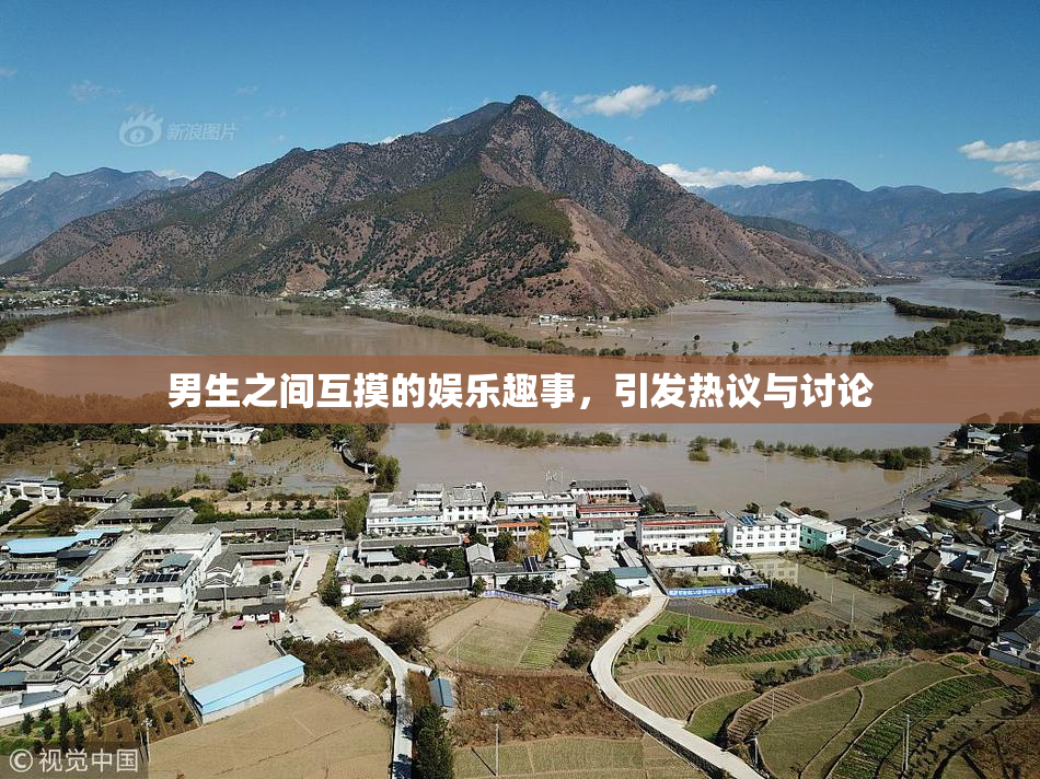 男生之间互摸的娱乐趣事，引发热议与讨论