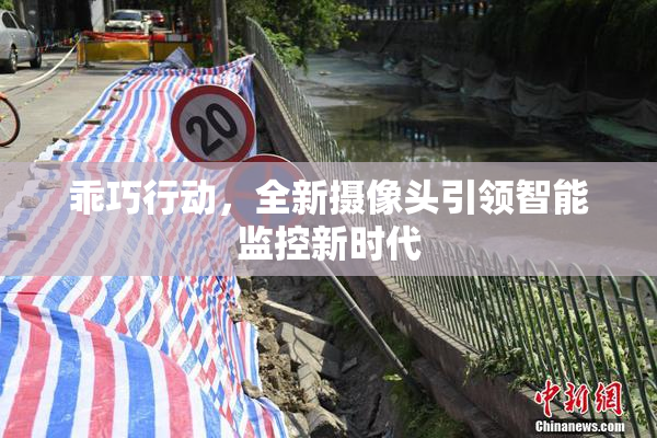乖巧行动，全新摄像头引领智能监控新时代