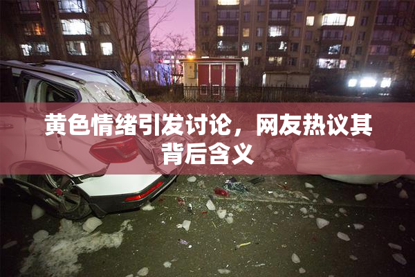 黄色情绪引发讨论，网友热议其背后含义