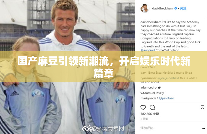 国产麻豆引领新潮流，开启娱乐时代新篇章