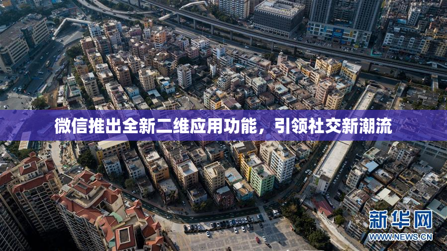 微信推出全新二维应用功能，引领社交新潮流