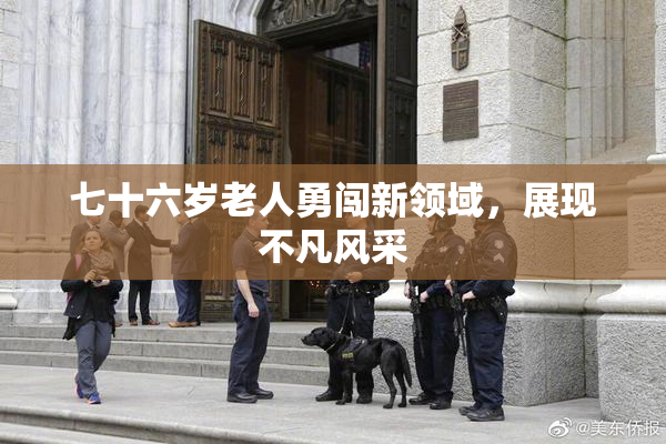 七十六岁老人勇闯新领域，展现不凡风采