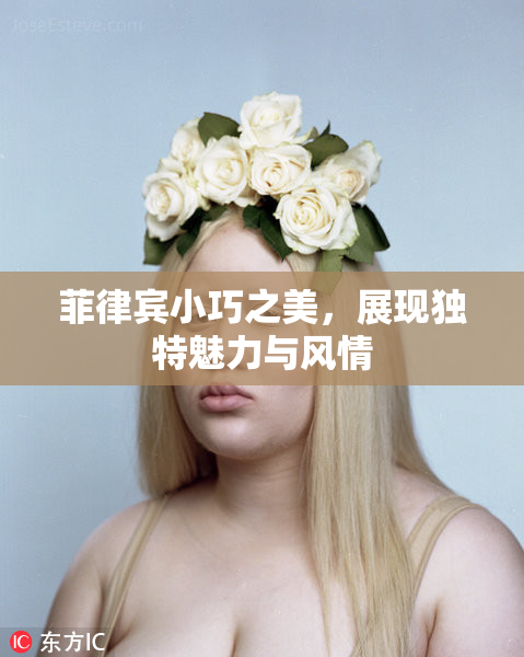 菲律宾小巧之美，展现独特魅力与风情