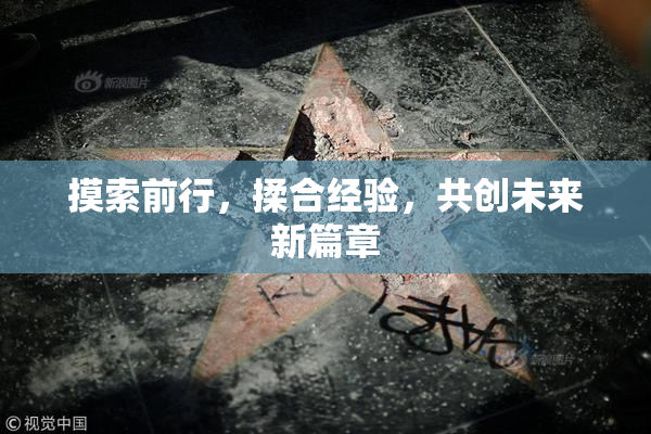 摸索前行，揉合经验，共创未来新篇章