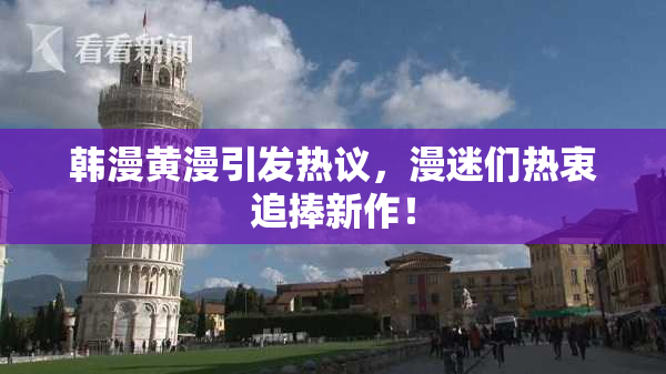 韩漫黄漫引发热议，漫迷们热衷追捧新作！