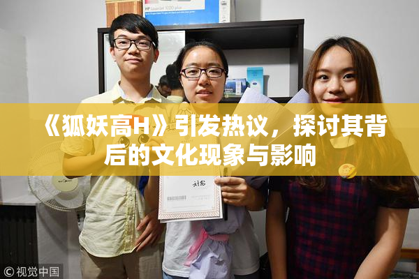 《狐妖高H》引发热议，探讨其背后的文化现象与影响