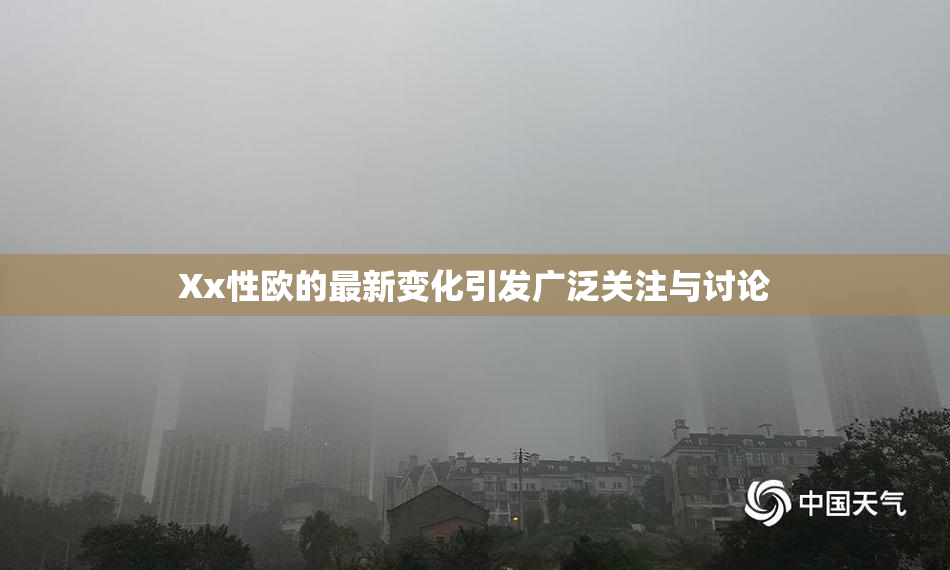 Xx性欧的最新变化引发广泛关注与讨论