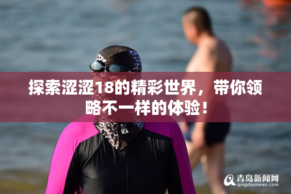 探索涩涩18的精彩世界，带你领略不一样的体验！