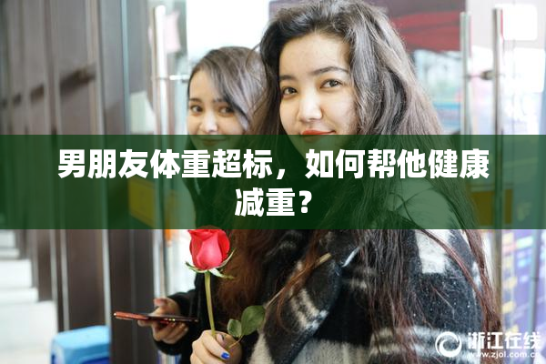男朋友体重超标，如何帮他健康减重？