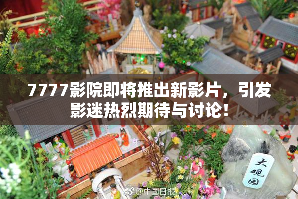 7777影院即将推出新影片，引发影迷热烈期待与讨论！