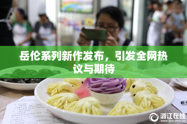 岳伦系列新作发布，引发全网热议与期待