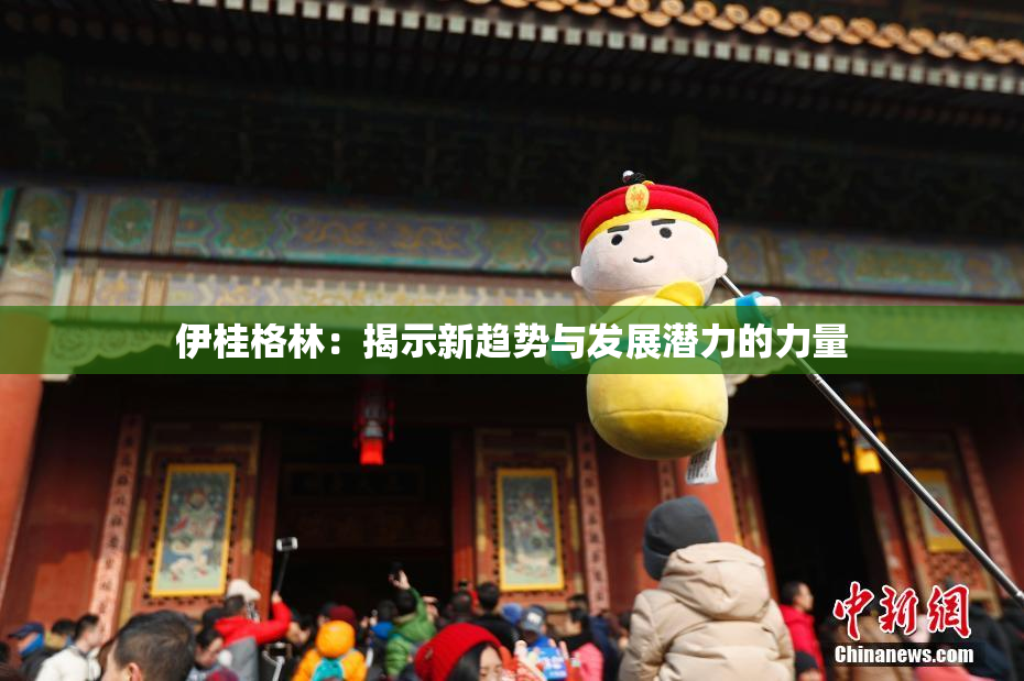伊桂格林：揭示新趋势与发展潜力的力量