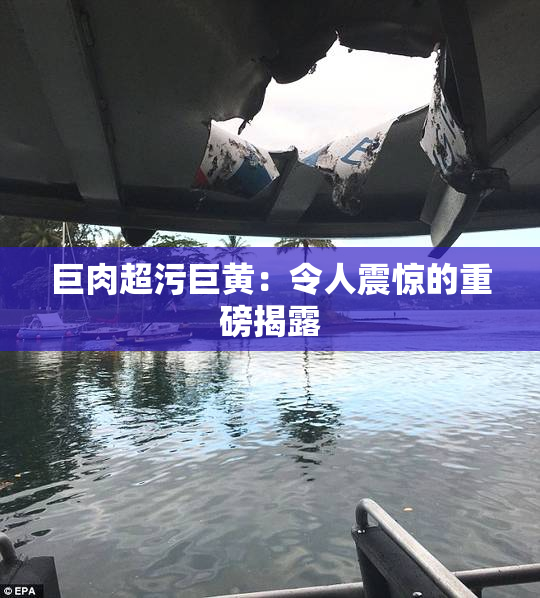 巨肉超污巨黄：令人震惊的重磅揭露