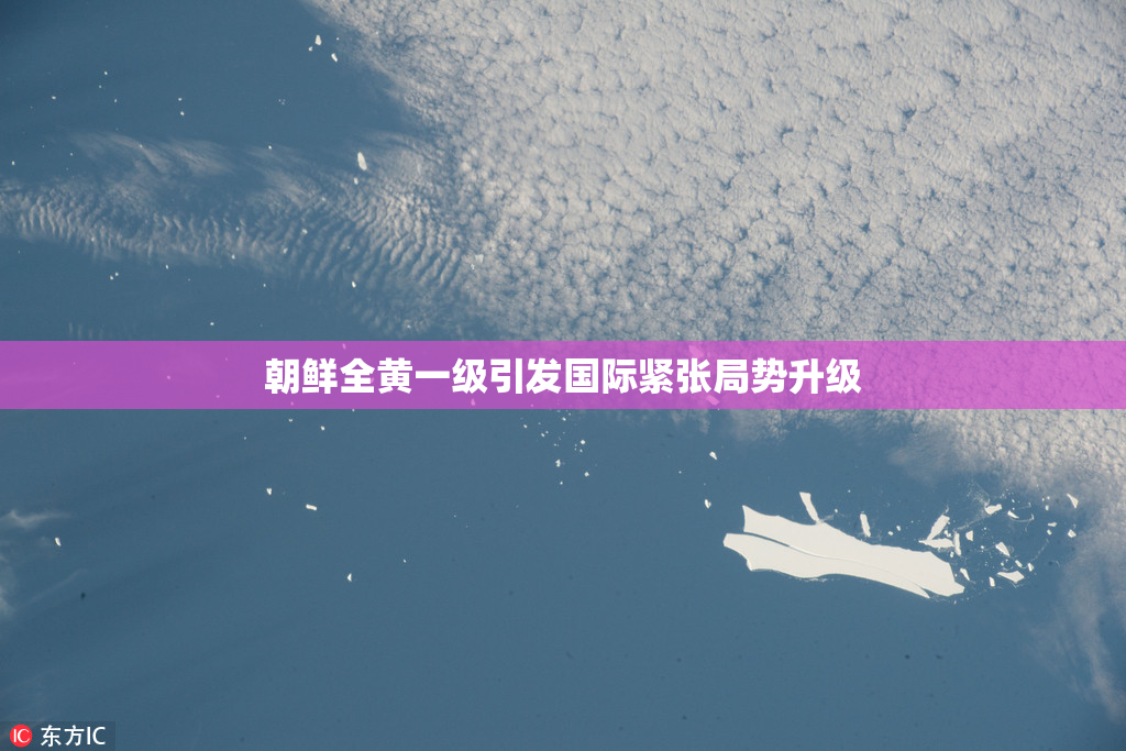 朝鲜全黄一级引发国际紧张局势升级