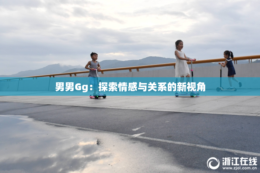 男男Gg：探索情感与关系的新视角