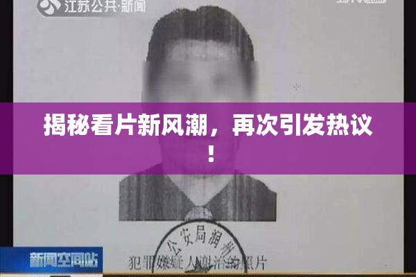 揭秘看片新风潮，再次引发热议！